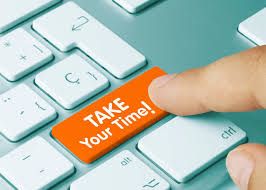 Don't rush, take your time. 